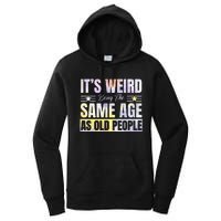 Its Weird Being The Same Age As Old People Funny Sarcastic Women's Pullover Hoodie