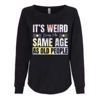 Its Weird Being The Same Age As Old People Funny Sarcastic Womens California Wash Sweatshirt