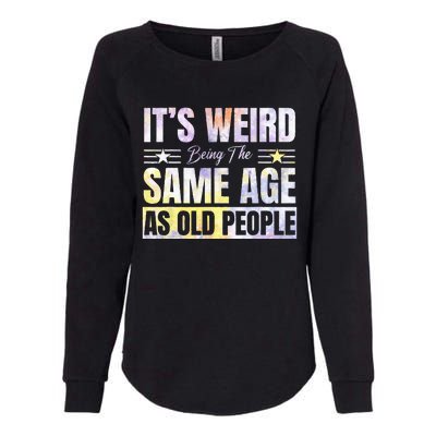 Its Weird Being The Same Age As Old People Funny Sarcastic Womens California Wash Sweatshirt