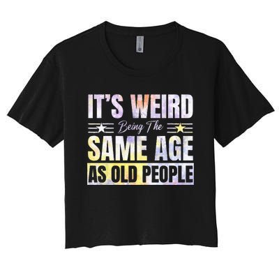 Its Weird Being The Same Age As Old People Funny Sarcastic Women's Crop Top Tee