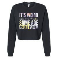 Its Weird Being The Same Age As Old People Funny Sarcastic Cropped Pullover Crew