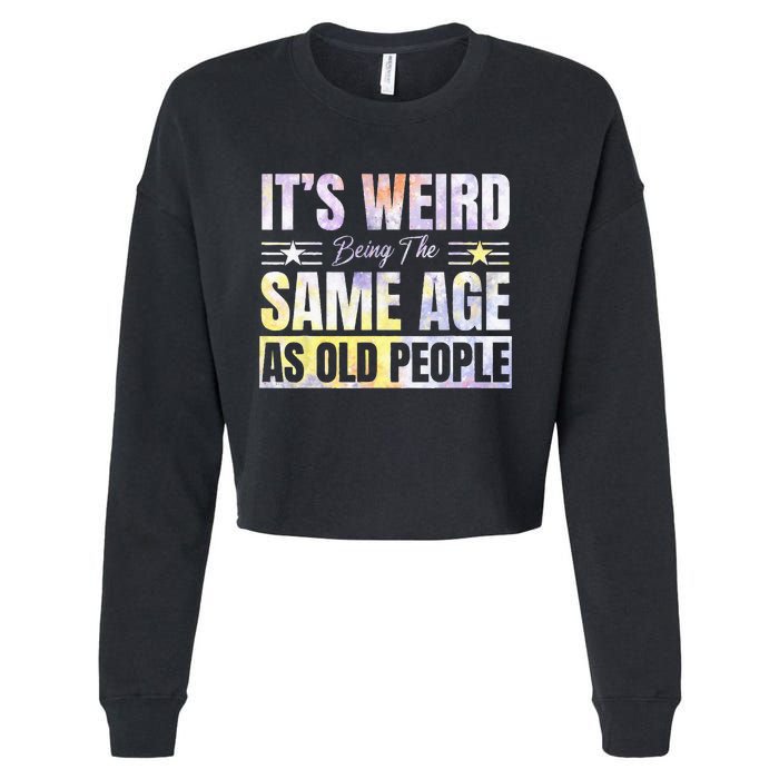 Its Weird Being The Same Age As Old People Funny Sarcastic Cropped Pullover Crew