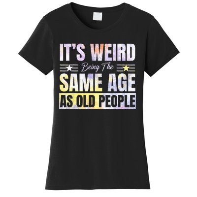 Its Weird Being The Same Age As Old People Funny Sarcastic Women's T-Shirt