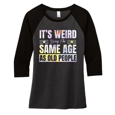 Its Weird Being The Same Age As Old People Funny Sarcastic Women's Tri-Blend 3/4-Sleeve Raglan Shirt