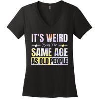 Its Weird Being The Same Age As Old People Funny Sarcastic Women's V-Neck T-Shirt