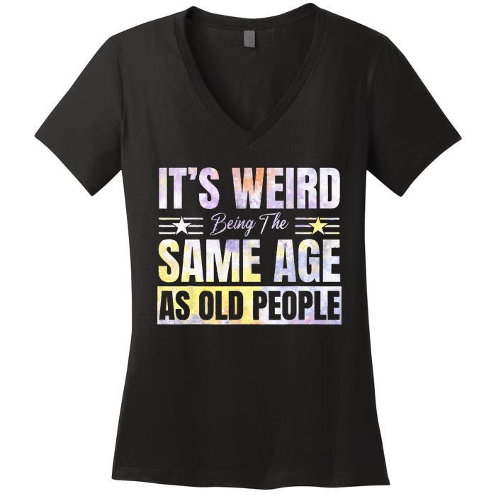 Its Weird Being The Same Age As Old People Funny Sarcastic Women's V-Neck T-Shirt