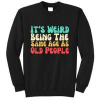 It's Weird Being The Same Age As Old People  Sweatshirt
