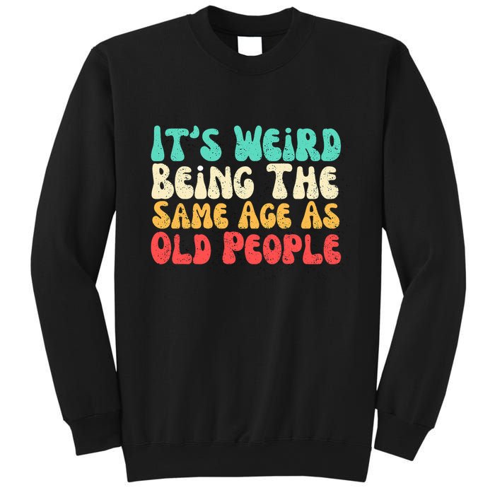 It's Weird Being The Same Age As Old People  Sweatshirt