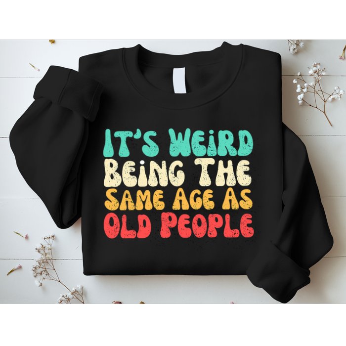 It's Weird Being The Same Age As Old People  Sweatshirt