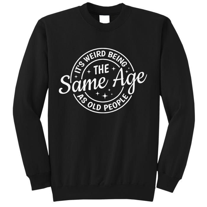 Its Weird Being The Same Age As Old People Retro Sarcastic Sweatshirt