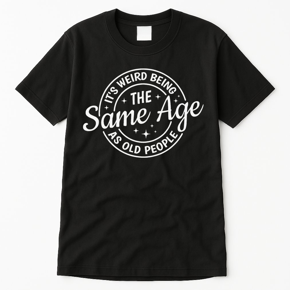 Its Weird Being The Same Age As Old People Retro Sarcastic Tall T-Shirt