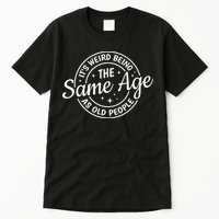 Its Weird Being The Same Age As Old People Retro Sarcastic Tall T-Shirt