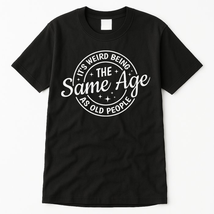Its Weird Being The Same Age As Old People Retro Sarcastic Tall T-Shirt