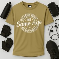 Its Weird Being The Same Age As Old People Retro Sarcastic Cooling Performance Crew T-Shirt