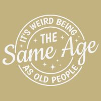 Its Weird Being The Same Age As Old People Retro Sarcastic T-Shirt