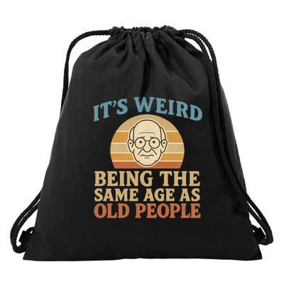 It's Weird Being the Same Age as Old People Drawstring Bag