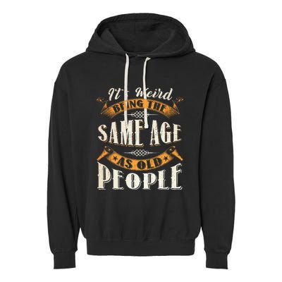 Its Weird Being The Same Age As Old People Retro Sarcastic Garment-Dyed Fleece Hoodie