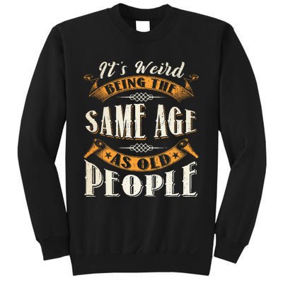 Its Weird Being The Same Age As Old People Retro Sarcastic Sweatshirt