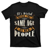 Its Weird Being The Same Age As Old People Retro Sarcastic T-Shirt