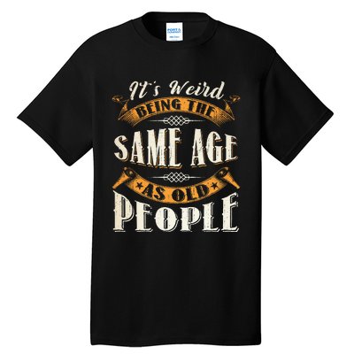 Its Weird Being The Same Age As Old People Retro Sarcastic Tall T-Shirt