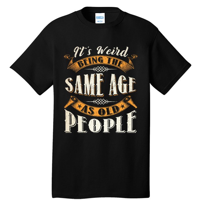 Its Weird Being The Same Age As Old People Retro Sarcastic Tall T-Shirt