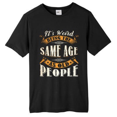 Its Weird Being The Same Age As Old People Retro Sarcastic Tall Fusion ChromaSoft Performance T-Shirt