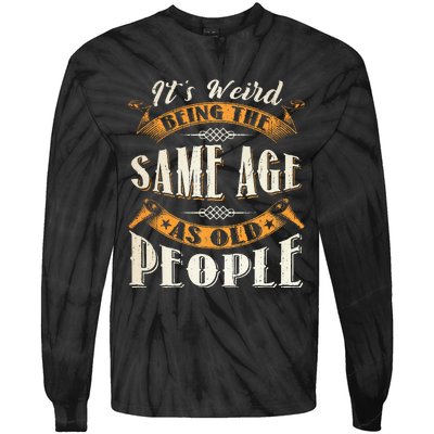 Its Weird Being The Same Age As Old People Retro Sarcastic Tie-Dye Long Sleeve Shirt