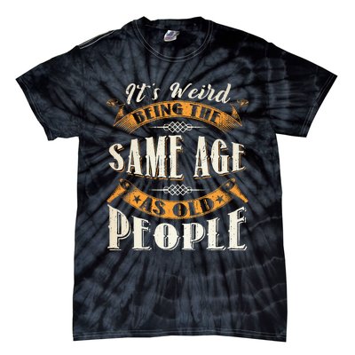 Its Weird Being The Same Age As Old People Retro Sarcastic Tie-Dye T-Shirt