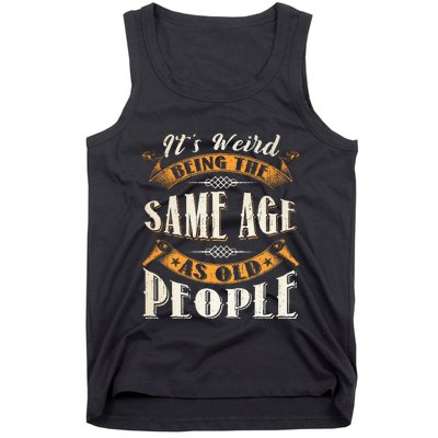 Its Weird Being The Same Age As Old People Retro Sarcastic Tank Top