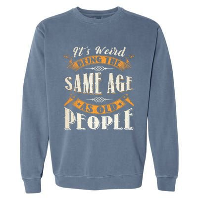 Its Weird Being The Same Age As Old People Retro Sarcastic Garment-Dyed Sweatshirt