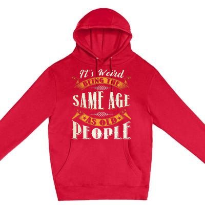 Its Weird Being The Same Age As Old People Retro Sarcastic Premium Pullover Hoodie