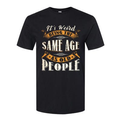 Its Weird Being The Same Age As Old People Retro Sarcastic Softstyle CVC T-Shirt