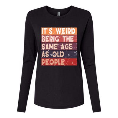 Its Weird Being The Same Age As Old People Retro Sarcastic Womens Cotton Relaxed Long Sleeve T-Shirt