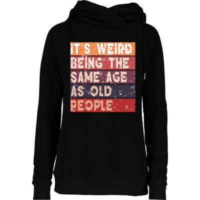 Its Weird Being The Same Age As Old People Retro Sarcastic Womens Funnel Neck Pullover Hood