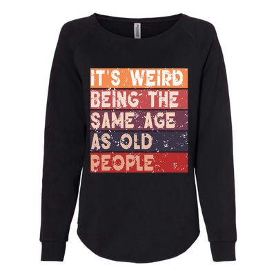 Its Weird Being The Same Age As Old People Retro Sarcastic Womens California Wash Sweatshirt