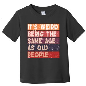 Its Weird Being The Same Age As Old People Retro Sarcastic Toddler T-Shirt