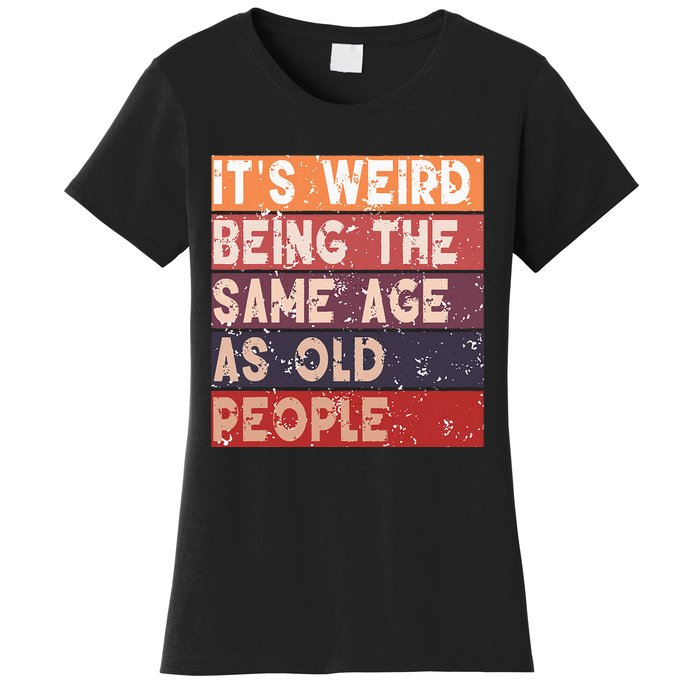 Its Weird Being The Same Age As Old People Retro Sarcastic Women's T-Shirt