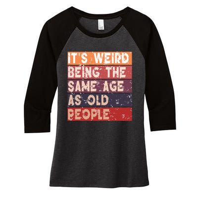 Its Weird Being The Same Age As Old People Retro Sarcastic Women's Tri-Blend 3/4-Sleeve Raglan Shirt