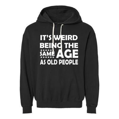 It's Weird Being The Same Age As OId People Garment-Dyed Fleece Hoodie
