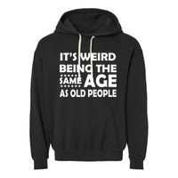 It's Weird Being The Same Age As OId People Garment-Dyed Fleece Hoodie