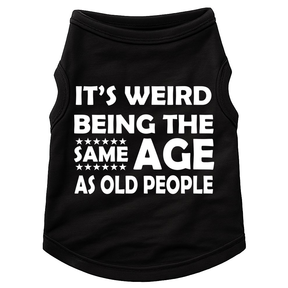 It's Weird Being The Same Age As OId People Doggie Tank