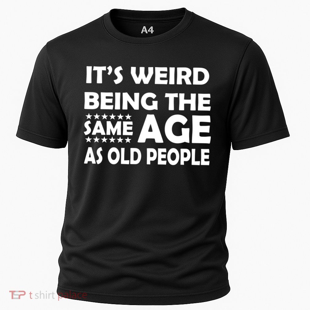 It's Weird Being The Same Age As OId People Performance Shirt
