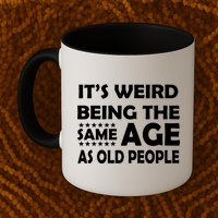 It's Weird Being The Same Age As OId People Mug