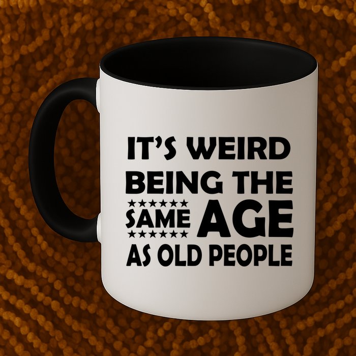 It's Weird Being The Same Age As OId People Mug