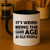 It's Weird Being The Same Age As OId People Mug