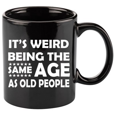 It's Weird Being The Same Age As OId People 11oz C Handle Ceramic Mug