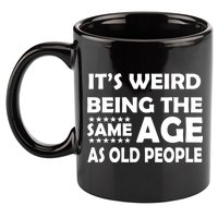 It's Weird Being The Same Age As OId People 11oz C Handle Ceramic Mug