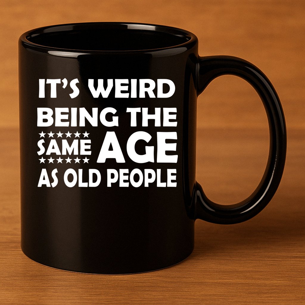 It's Weird Being The Same Age As OId People 11oz C Handle Ceramic Mug