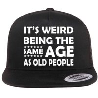 It's Weird Being The Same Age As OId People Flatbill Hat