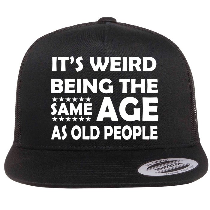It's Weird Being The Same Age As OId People Flatbill Hat